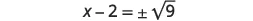 A mathematical equation is displayed on a white background: x - 2 = plus or minus the square root of 9. This equation involves a variable, arithmetic operations, and a radical expression.