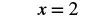The mathematical equation 'x = 2' is displayed in black text on a white background, representing a simple algebraic solution or assignment.