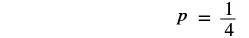The image displays a mathematical equation on a white background, stating 'p = 1/4'. The letter 'p' is shown in italics, followed by an equals sign, and then the fraction one over four.