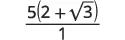 A mathematical expression showing 5 multiplied by the sum of 2 and the square root of 3, all divided by 1.