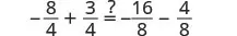 A mathematical equation featuring fractions: -8/4 + 3/4 = ? 16/8 - 4/8. The question mark indicates an unknown value or a query regarding the equality of the expressions.
