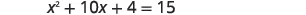 A mathematical equation is displayed on a white background. The equation reads: x squared plus 10x plus 4 equals 15.