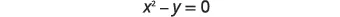 A mathematical equation is displayed on a white background, reading 'x^2 - y = 0' in a black serif font.