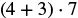 The mathematical expression (4 + 3) multiplied by 7, clearly displaying the order of operations with parentheses around the addition.