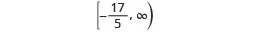 The mathematical interval [-17/5, ∞), denoting all real numbers greater than or equal to -17/5 up to positive infinity. The square bracket indicates inclusion of -17/5, while the parenthesis signifies that infinity is not included.
