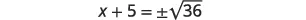 A mathematical equation is displayed, reading 'x + 5 = +/- square root 36', showing a step in solving for x in an algebraic problem involving a square root.