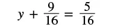 A mathematical equation displays 'y + 9/16 = 5/16'.