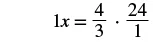 A mathematical equation showing 1x equals the product of 4/3 and 24/1, which simplifies to 1x = 32. It demonstrates a step in solving for 'x' by multiplying fractions.