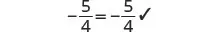 A mathematical equation shows '-5/4 = -5/4' with a checkmark, indicating the equality is correct. The expression represents a negative fraction equal to itself, often used in math education.