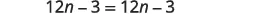 A mathematical equation is displayed, showing '12n - 3 = 12n - 3' in a simple, clear font on a white background. The equation represents an identity, as both sides are identical.