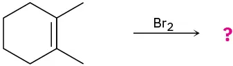 A reaction shows cyclohexene with C1 and C2 each bonded to a methyl group reacting with molecular bromine to form unknown product(s), depicted by a question mark.