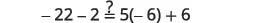 A mathematical equation on a white background asks to verify if -22 - 2 equals 5 multiplied by -6, plus 6.