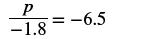 A mathematical equation shows p divided by -1.8, which equals -6.5.
