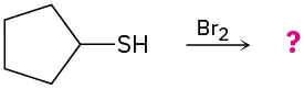 Cyclopentanethiol reacts in the presence of bromine to form an unknown product(s), depicted by a question mark.