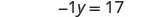 A mathematical equation is displayed with a white background. The equation reads '-1y = 17' in black text, demonstrating a simple linear equation where a negative coefficient multiplies the variable y, equaling 17.