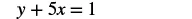 A linear equation is displayed as y + 5x = 1, featuring variables y and x, constants 5 and 1, and arithmetic operators addition and equality. The text is in a clear, dark font against a white background.