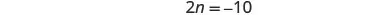 A mathematical equation reads '2n = -10' presented on a plain white background, likely a problem from algebra or basic math.