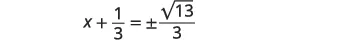 A mathematical equation is displayed, reading 'x + 1/3 = +/- sqrt(13)/3' on a white background. The equation involves a variable 'x', fractions, a square root, and the plus-minus symbol.