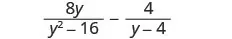 A mathematical expression showing the subtraction of two algebraic fractions: 8y divided by the quantity y squared minus 16, minus 4 divided by the quantity y minus 4.
