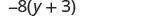A mathematical expression showing -8 multiplied by the sum of y and 3, written as -8(y + 3).