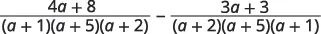 A mathematical expression displaying the subtraction of two algebraic fractions: (4a + 8)/((a + 1)(a + 5)(a + 2)) - (3a + 3)/((a + 2)(a + 5)(a + 1)).