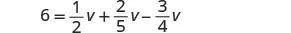 A mathematical equation is displayed: 6 = (1/2)v + (2/5)v - (3/4)v.