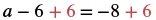 A mathematical equation showing 'a - 6 + 6 = -8 + 6', where the '+ 6' on both sides is highlighted in red, illustrating the addition property of equality to solve for 'a'.