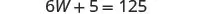 A mathematical equation is displayed, showing '6W + 5 = 125' in black text against a white background, representing an algebra problem.
