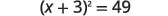 A mathematical equation is displayed: (x + 3)'  = 49. The equation involves an algebraic expression squared equal to a numerical value, representing a quadratic equation in a specific format.