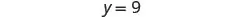 The image displays the equation 'y = 9' in black text, centrally positioned on a plain white background.