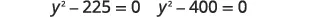 Two quadratic equations, y^2 - 225 = 0 and y^2 - 400 = 0, are displayed in black text on a white background, representing calculations involving squared variables and constants.