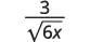 A mathematical expression showing the fraction 3 over the square root of 6x.