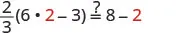 A math problem is presented, asking to verify if the expression (2/3)(6 * 2 - 3) equals 8 - 2. Numbers '2' on both sides are highlighted in red, with a question mark over the equality sign.