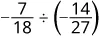 A mathematical expression showing the division of two negative fractions: -7/18 divided by (-14/27).