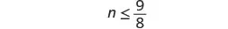 A mathematical inequality shows 'n' is less than or equal to the fraction 9/8, presented in black font on a white background.