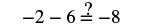 The mathematical expression '-2 - 6 = -8' is presented, with a question mark over the equal sign, indicating a query about its validity or prompting verification of the sum.
