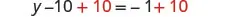 A step in solving an algebraic equation, demonstrating how 10 is added to both sides of y - 10 = -1 to isolate the variable y, resulting in y = 9.