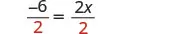 A mathematical equation shows '-6 divided by 2 equals 2x divided by 2.' The denominator '2' on both sides of the equation is highlighted in red.
