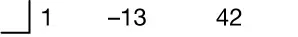 Setting up synthetic division with a blank divisor outside the division symbol and the coefficients of the dividend 1, -13, and 42 are spaced apart inside the division symbol.