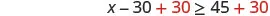 An algebraic inequality is displayed: x minus 30 plus 30 is greater than or equal to 45 plus 30. The second 30 on the left and the 30 on the right are highlighted in red.