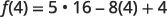 A mathematical equation is displayed, showing f(4) equals 5 multiplied by 16, minus 8 multiplied by 4, plus 4. It represents a function evaluation with numerical operations.