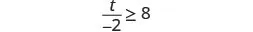 A mathematical inequality is shown, where the variable 't' divided by -2 is greater than or equal to 8. It reads: t/-2 '>= 8'.