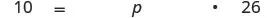 A mathematical equation is displayed, showing '10 = p . 26' against a plain white background. The numbers and symbols are clearly visible.