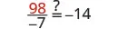 A mathematical equation showing '98 divided by -7 equals ? equals -14'. The red number 98 is in the numerator, and -7 is in the denominator. The question mark is above the first equals sign, implying a check of the equality.