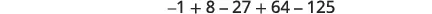 A mathematical expression showing the alternating sum of the first five cubes: -1 + 8 - 27 + 64 - 125.