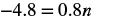An image showing the algebraic equation -4.8 = 0.8n, which involves a negative decimal, an equals sign, another decimal, and the variable 'n'.