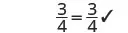 A mathematical expression shows the fraction 3/4 equals 3/4, followed by a checkmark, indicating correctness or approval.