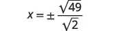 A mathematical equation shows x equals plus or minus the square root of 49 divided by the square root of 2.