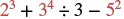 A mathematical expression displaying powers, addition, division, and subtraction: 2^3 + 3^4 ÷ 3 - 5^2.