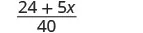 A mathematical expression showing the fraction (24 + 5x) / 40.